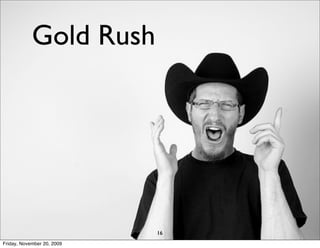 Gold Rush




                            16
Friday, November 20, 2009
 