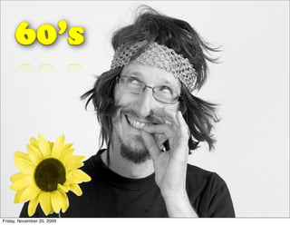 60’s




                             19
Friday, November 20, 2009
 