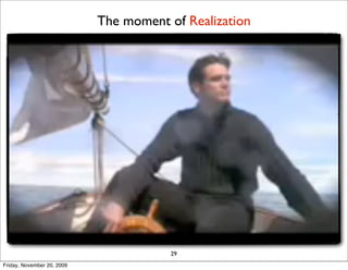 The moment of Realization




                                       29
Friday, November 20, 2009
 
