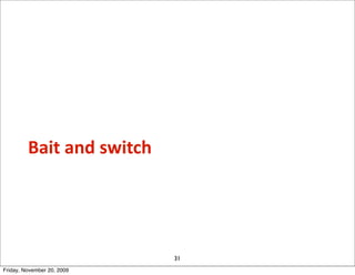 Bait	
  and	
  switch




                                 31
Friday, November 20, 2009
 