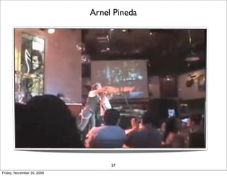 Arnel Pineda




                                 57
Friday, November 20, 2009
 