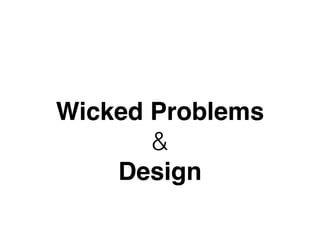 Wicked Problems
&
Design
 