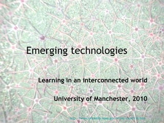 Emerging technologies Learning in an interconnected world University of Manchester, 2010 http://www.photolib.noaa.gov/htmls/expl1116.htm   