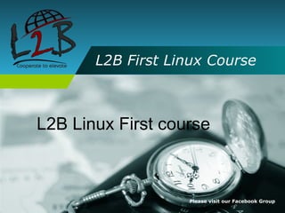 L2B First Linux Course



L2B Linux First course



                   Please visit our Facebook Group
 