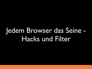 Jedem Browser das Seine -
     Hacks und Filter
 