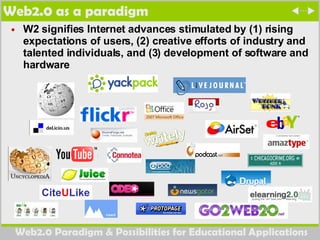Web2.0 as a paradigm W2 signifies Internet advances stimulated by (1) rising expectations of users, (2) creative efforts of industry and talented individuals, and (3) development of software and hardware 
