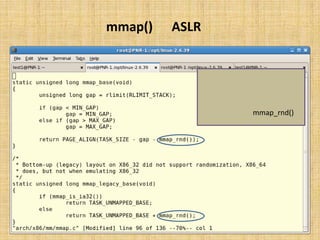 ‫‪ ASLR‬در )(‪mmap‬‬


                 ‫در ﺻﻮرت ﻓﺮاﺧﻮاﻧﯽ ﻫﺮﯾﮏ از اﯾﻦ ﺗﻮاﺑﻊ، در‬
                 ‫ﺻﻮرﺗﯽ ﮐﻪ ﺑﻨﺎ ﺑﻪ ﺗﺼﺎدﻓﯽ ﺳﺎزي آدرس ﻫﺎ‬
                  ‫ﺑﺎﺷﺪ، از ﺗﺎﺑﻊ )(‪ mmap_rnd‬ﺑﺮاي اﯾﻦ‬
                        ‫ﻣﻨﻈﻮر اﺳﺘﻔﺎده ﺧﻮاﻫﺪ ﺷﺪ.‬
 