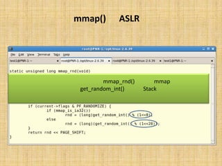 ‫‪ ASLR‬در )(‪mmap‬‬




‫ﺗﺼﺎدﻓﯽ ﺳﺎزي ‪ ،mmap‬در ﺗﺎﺑﻊِ )(‪ mmap_rnd‬و ﺑﺎ ﻫﻤﺎن ﺗﮑﻨﯿﮏ ﻣﻮرد اﺳﺘﻔﺎده در ﺗﺼﺎدﻓﯽ ﺳﺎزي‬
                  ‫‪) Stack‬ﺗﮑﻨﯿﮏ )(‪ (get_random_int‬اﻧﺠﺎم ﻣﯽ ﺷﻮد.‬
    ‫ﺑﺮاي ﺳﯿﺴﺘﻢ ﻫﺎي 23 ﺑﯿﺘﯽ، 8 ﺑﯿﺖ ﺗﺼﺎدﻓﯽ ﺷﺪه و ﺑﺮاي ﺳﯿﺴﺘﻢ ﻫﺎي 46 ﺑﯿﺘﯽ، 82 ﺑﯿﺖ.‬
 