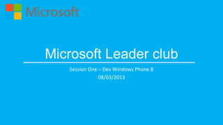 Microsoft Leader club
   Session One – Dev Windows Phone 8
               08/03/2013
 