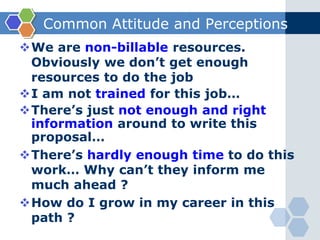 Common Attitude and Perceptions 
We are non-billable resources. 
Obviously we don’t get enough 
resources to do the job 
...