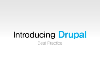 Introducing Drupal
Best Practice

 