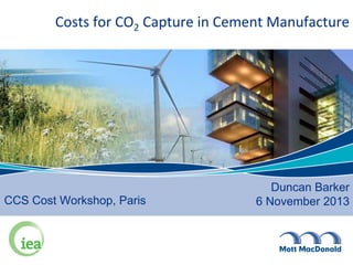 Costs for CO2 Capture in Cement Manufacture

CCS Cost Workshop, Paris

Duncan Barker
6 November 2013

 
