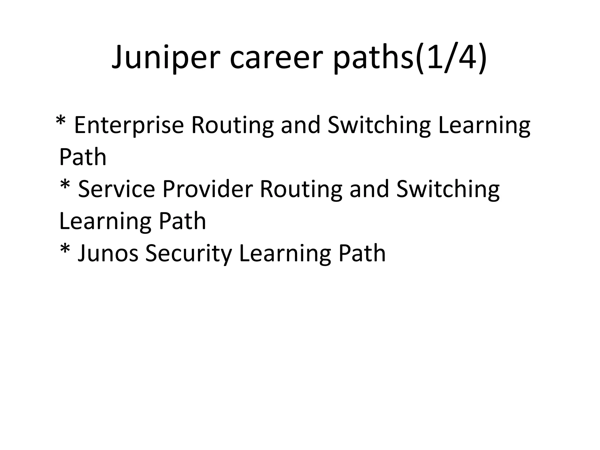 Juniper career paths(1/4)
* Enterprise Routing and Switching Learning
Path
* Service Provider Routing and Switching
Learning Path
* Junos Security Learning Path
 