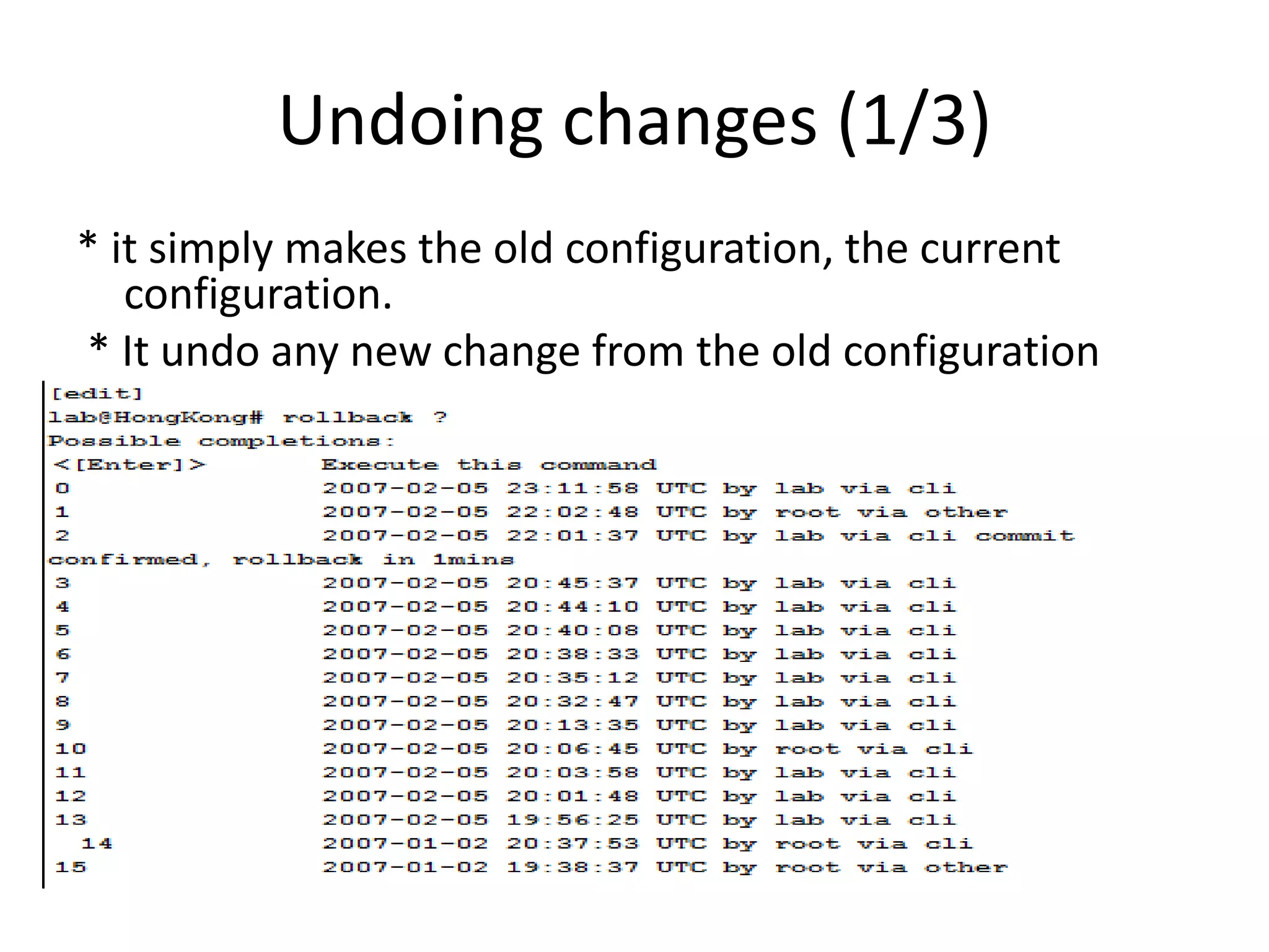 Undoing changes (1/3)
* it simply makes the old configuration, the current
configuration.
* It undo any new change from the old configuration
 