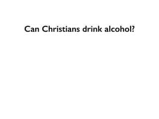Can Christians drink alcohol?
 