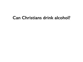 Can Christians drink alcohol?
 