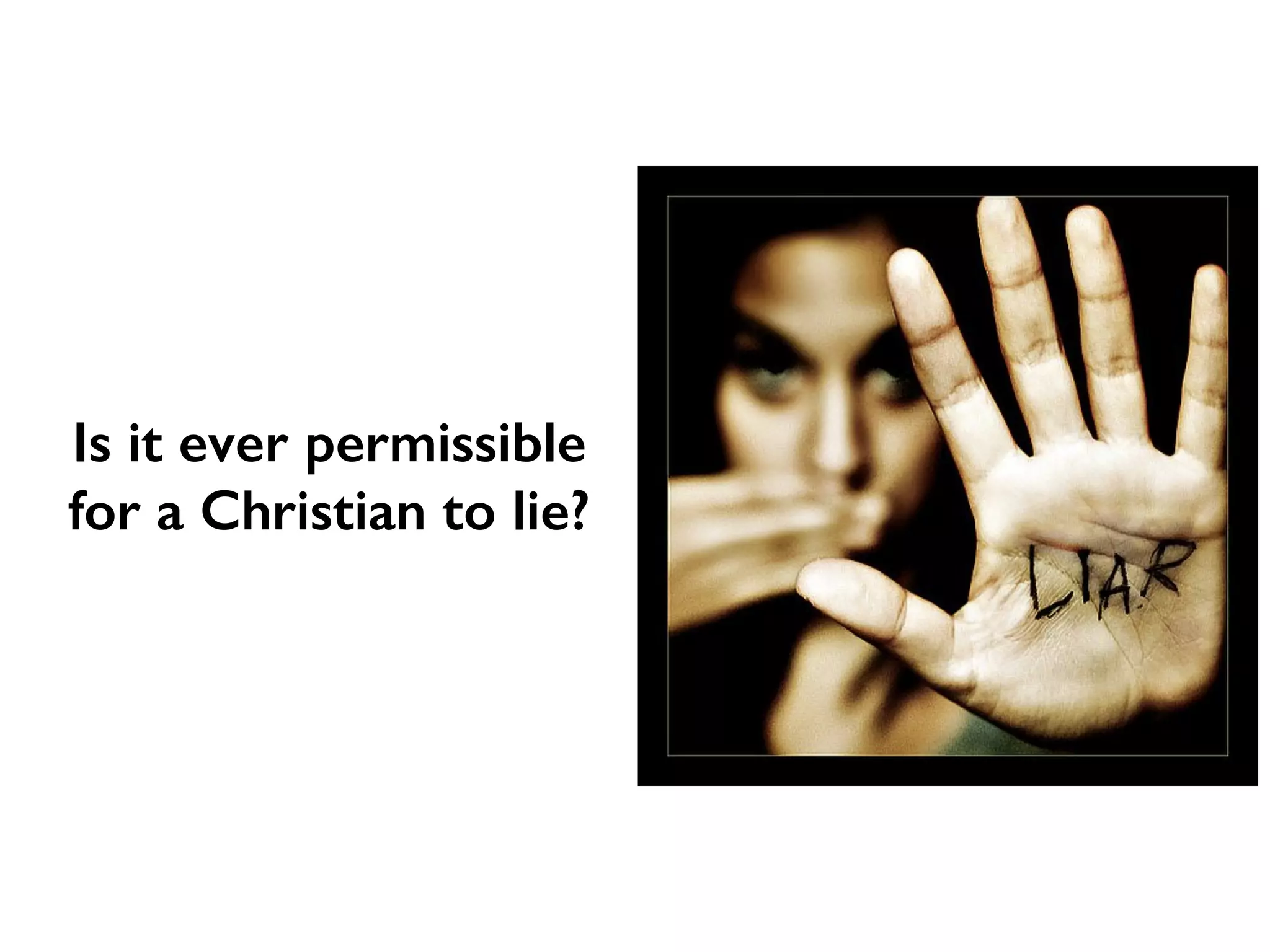 Is it ever permissible
for a Christian to lie?
 
