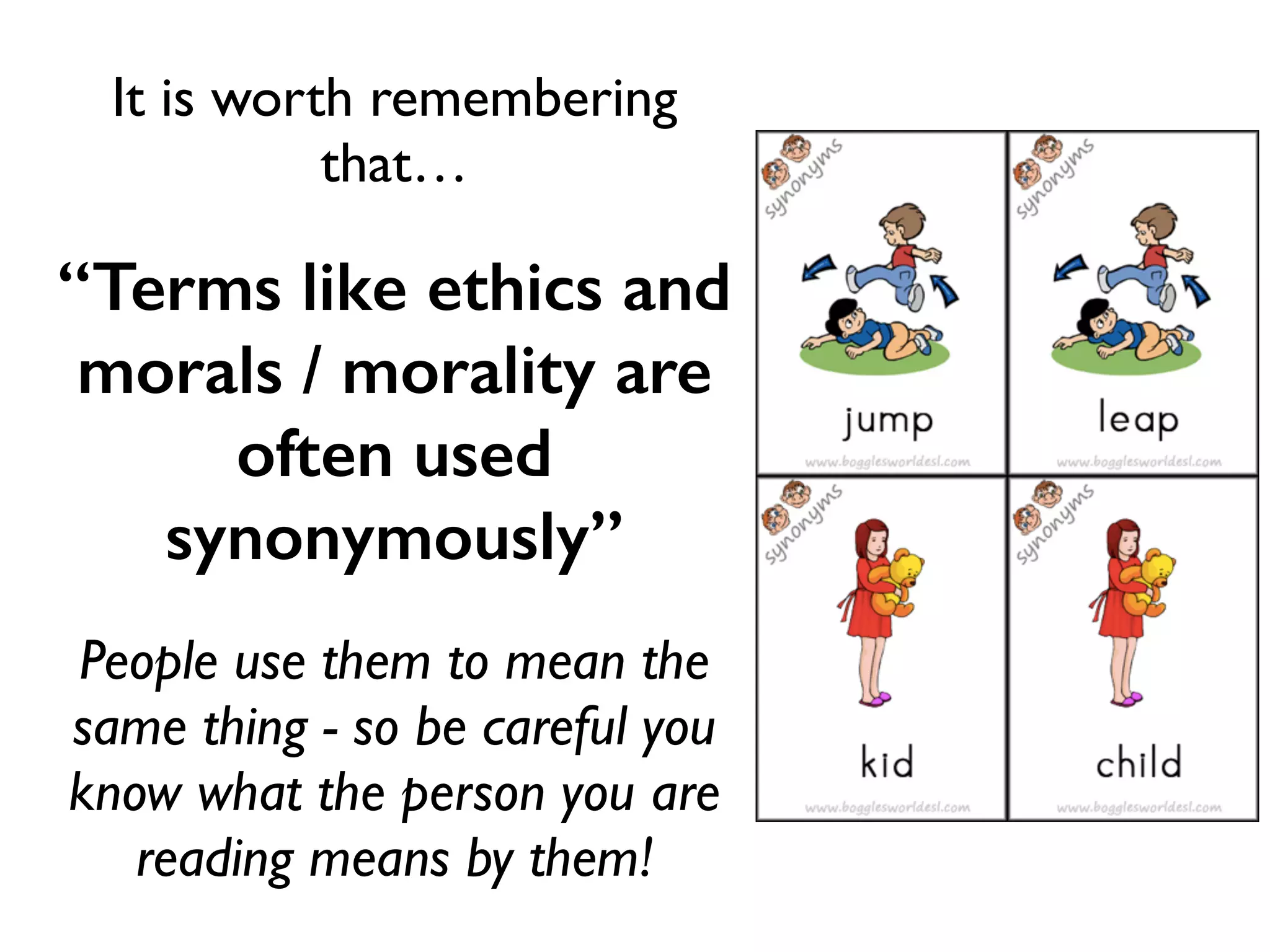 1. Gather the facts - what do
we know, what do we need to
know in order to make an
intelligent decision?
2. What are the ethical
issues? For example are the
actions right or wrong, good
or bad - what affect will
actions have on other people?
 
