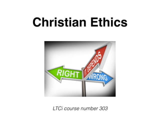 Christian Ethics
LTCi course number 303
 