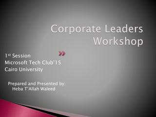 1st Session
Microsoft Tech Club’15
Cairo University
Prepared and Presented by:
Heba T’Allah Waleed
 