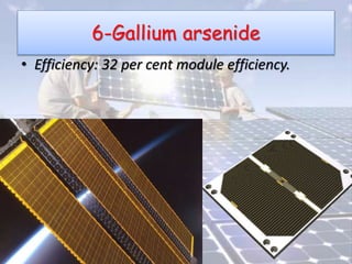 6-Gallium arsenide
• Efficiency: 32 per cent module efficiency.
 