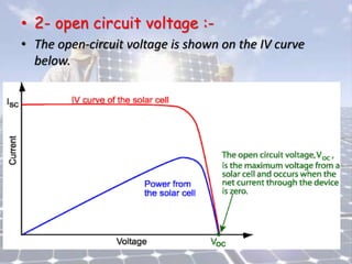 • 2- open circuit voltage :-
• The open-circuit voltage is shown on the IV curve
below.
 