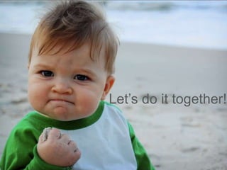 Let’s do it together!
 
