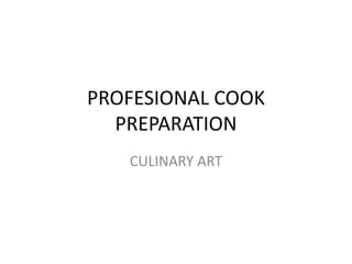 PROFESIONAL COOK
PREPARATION
CULINARY ART
 