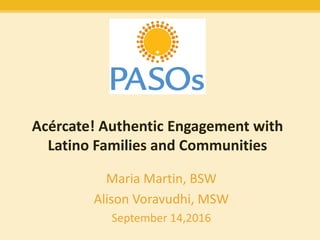 Acércate! Authentic Engagement with
Latino Families and Communities
Maria Martin, BSW
Alison Voravudhi, MSW
September 14,2016
 