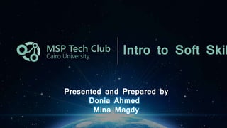 Intro to Soft Skil
Presented and Prepared by
Donia Ahmed
Mina Magdy
 