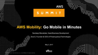 © 2015, Amazon Web Services, Inc. or its Affiliates. All rights reserved.
Navdeep Manaktala, Head-Business Development
Siva S, Founder & CEO of Powerupcloud Technologies
May 3, 2017
AWS Mobility: Go Mobile in Minutes
 