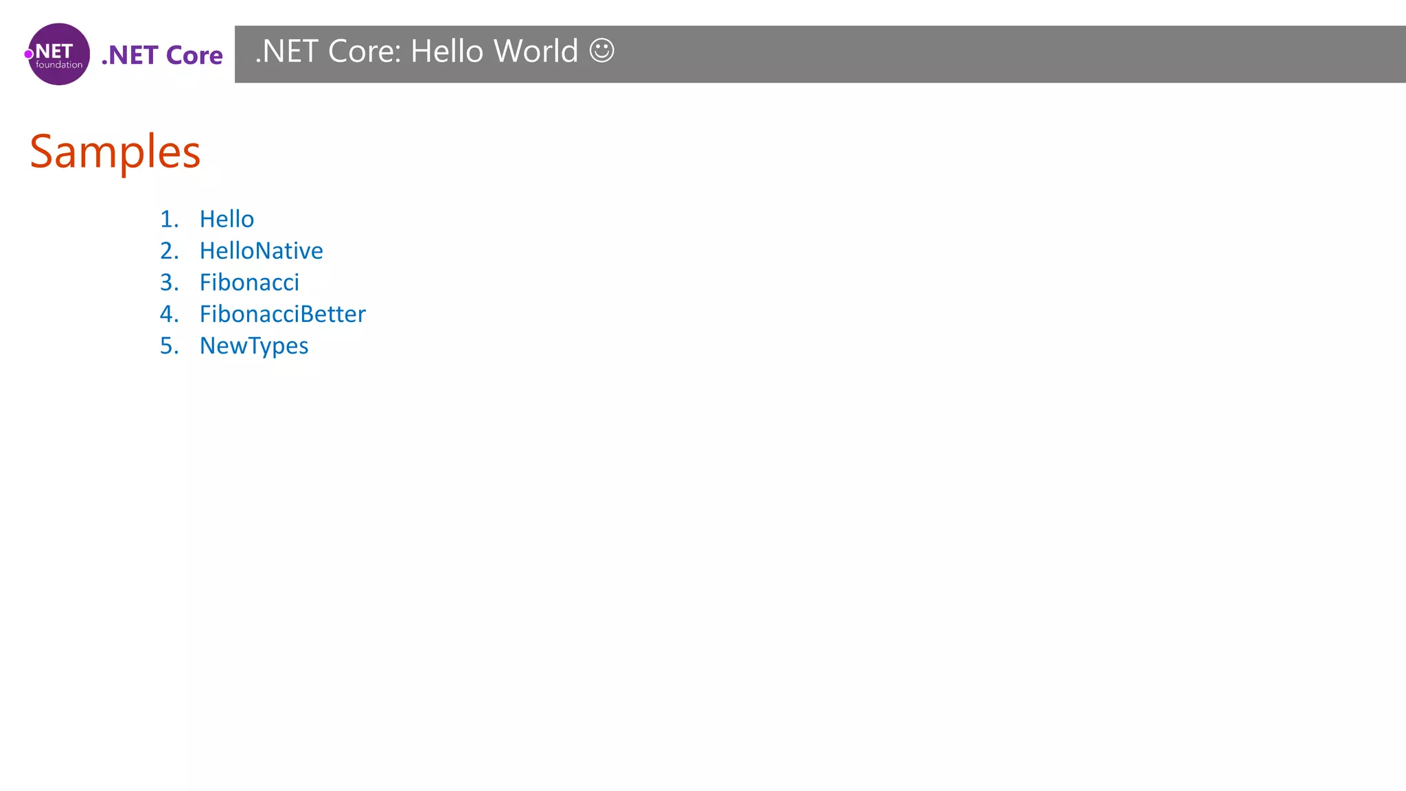 .NET Core
Samples
.NET Core: Hello World 
1. Hello
2. HelloNative
3. Fibonacci
4. FibonacciBetter
5. NewTypes
 