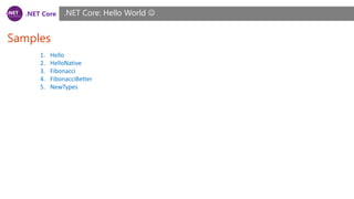 .NET Core
Samples
.NET Core: Hello World 
1. Hello
2. HelloNative
3. Fibonacci
4. FibonacciBetter
5. NewTypes
 