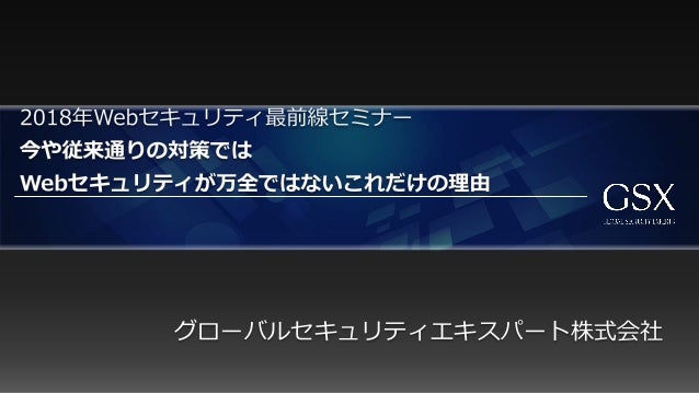 2018年webセキュリティ最前線セミナー 今や従来通りの対策ではwebセキュリティが万全ではないこれだけの理由