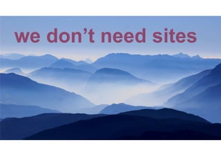 we don’t need sites
 