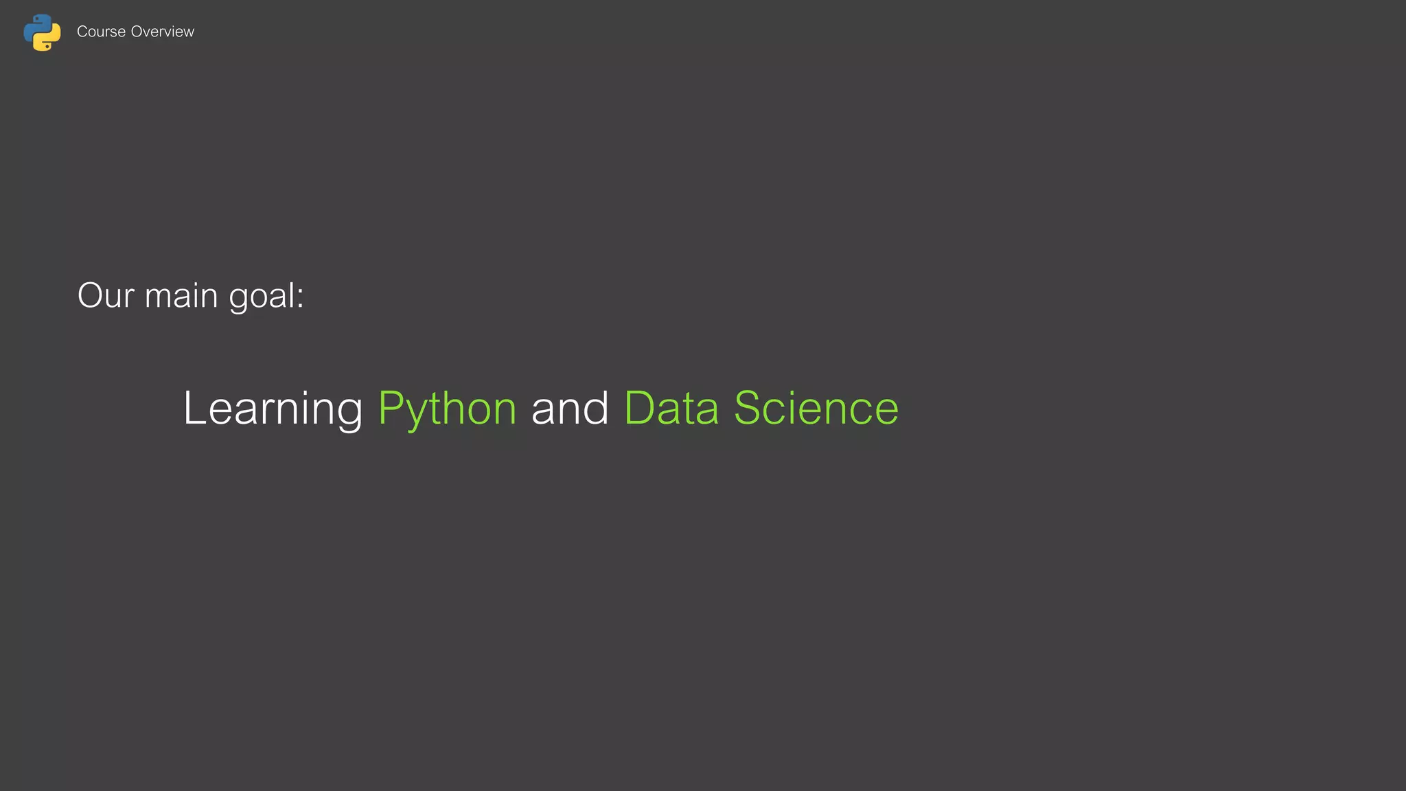 Course Overview Our main goal: Learning Python and Data Science 