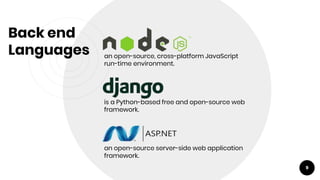 an open-source, cross-platform JavaScript
run-time environment.
an open-source server-side web application
framework.
is a Python-based free and open-source web
framework.
Back end
Languages
9
 