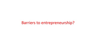 Barriers to entrepreneurship?
 
