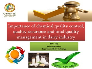 Importance of chemical quality control,
quality assurance and total quality
management in dairy industry
Soma Maji
Assistant Professor
Department of Dairy Technology
 