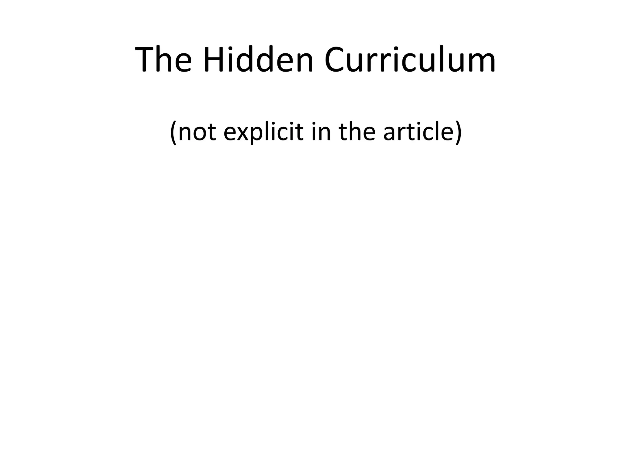 The Hidden Curriculum
(not explicit in the article)
 