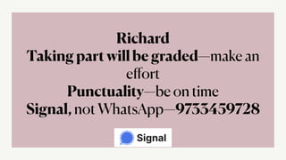 Richard


Taking part will be graded—make an
e
ff
ort


Punctuality—be on time


Signal, not WhatsApp—9733459728
 