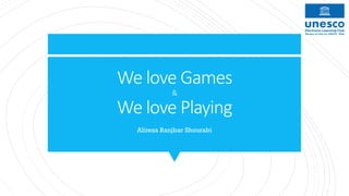 We love Games
&
We love Playing
Alireza Ranjbar Shourabi
 