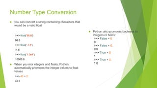 Number Type Conversion
 you can convert a string containing characters that
would be a valid float
>>> float('98.6')
98.6...