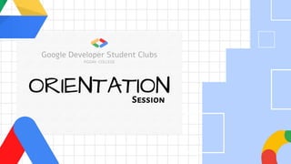 Google Developer Student Clubs
PGDAV COLLEGE
ORIENTATION
Session
 