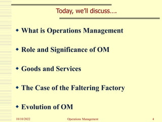 10/10/2022 4
 What is Operations Management
 Role and Significance of OM
 Goods and Services
 The Case of the Falterin...