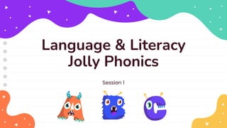 Language & Literacy
Jolly Phonics
Session 1
 