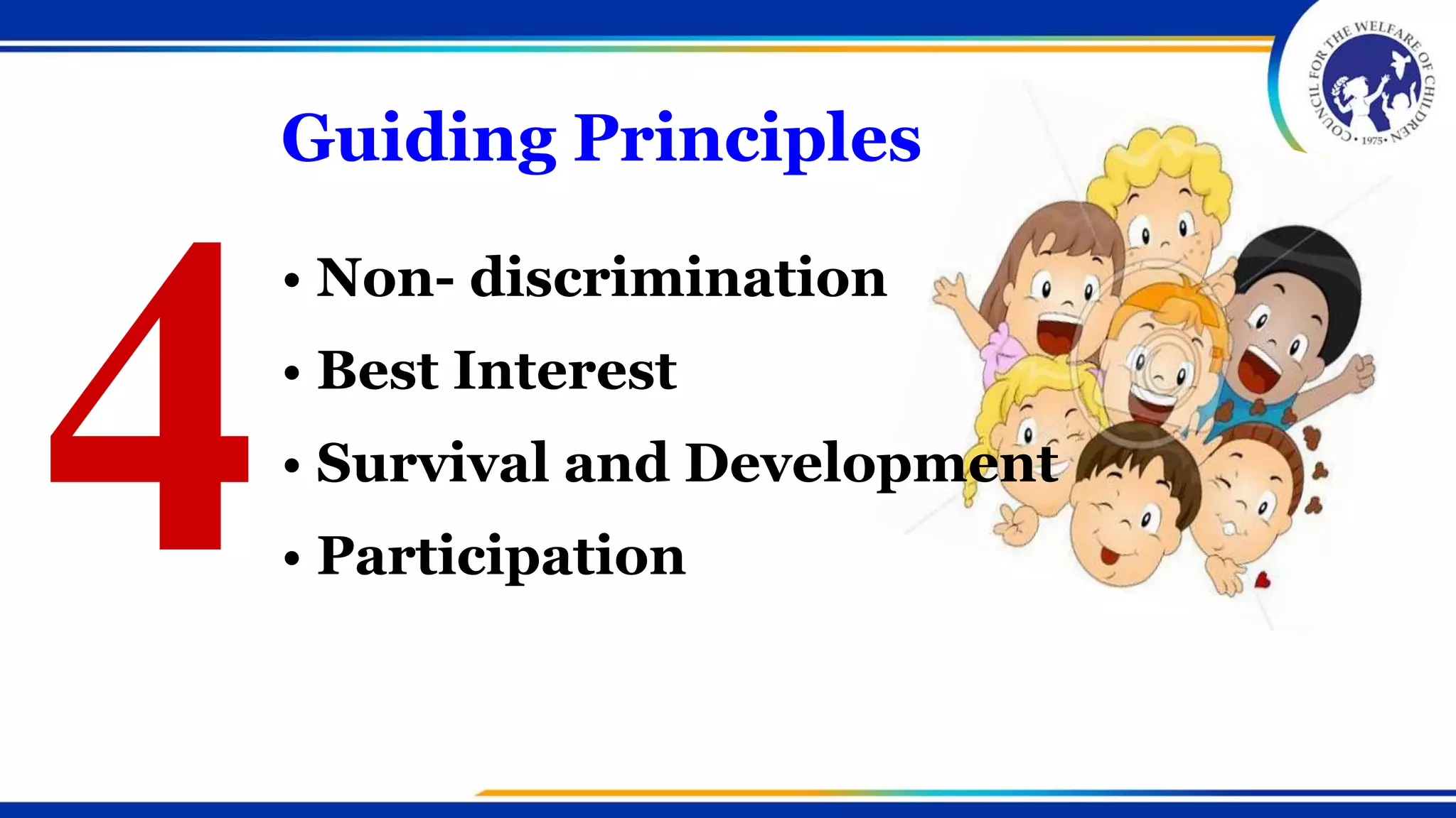 • Non- discrimination
• Best Interest
• Survival and Development
• Participation
Guiding Principles
 