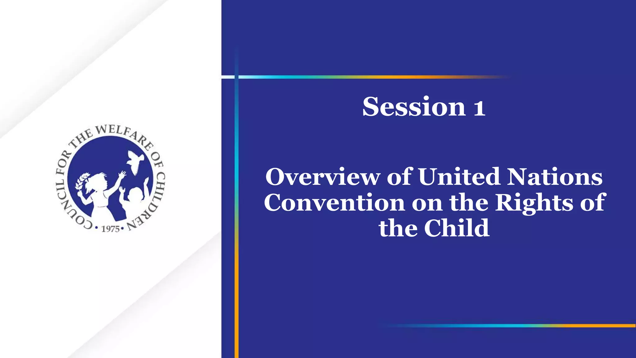 Overview of United Nations
Convention on the Rights of
the Child
Session 1
 