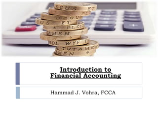 Introduction to
Financial Accounting
Hammad J. Vohra, FCCA
Introduction to Business
Finance
 