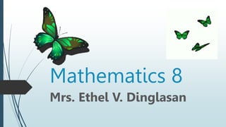 Mathematics 8
Mrs. Ethel V. Dinglasan
 